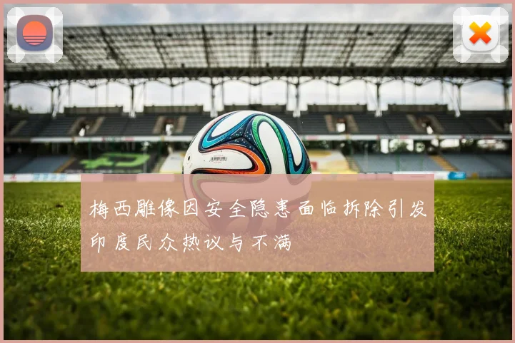 梅西雕像因安全隐患面临拆除引发印度民众热议与不满